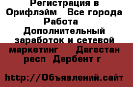 Регистрация в Орифлэйм - Все города Работа » Дополнительный заработок и сетевой маркетинг   . Дагестан респ.,Дербент г.